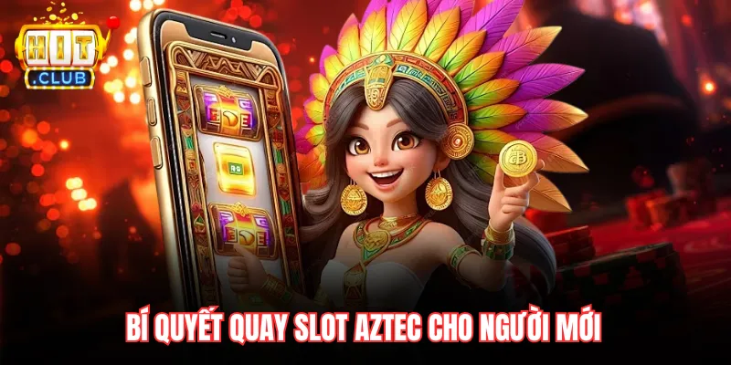 Bí quyết quay slot Aztec cho người mới