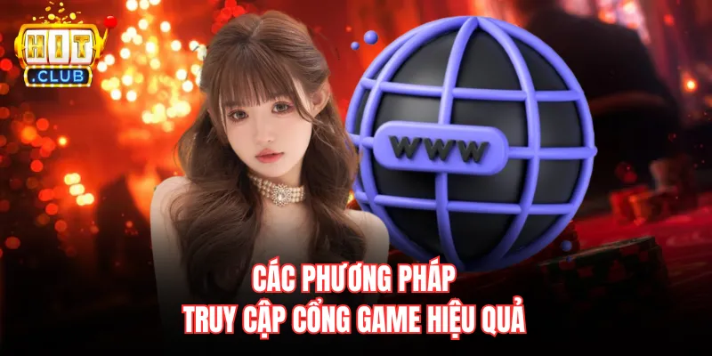 Các phương pháp truy cập cổng game hiệu quả