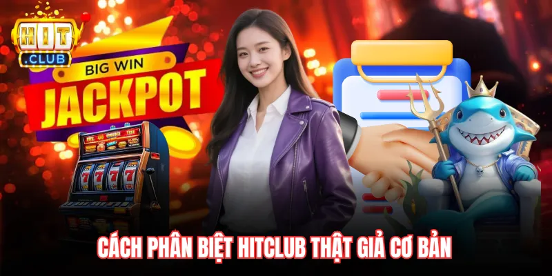 Cách phân biệt Hitclub thật giả cơ bản