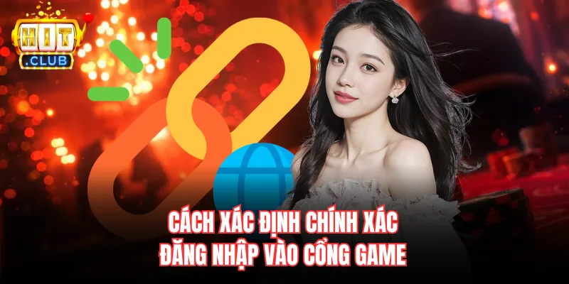 Cách xác định chính xác đăng nhập vào cổng game