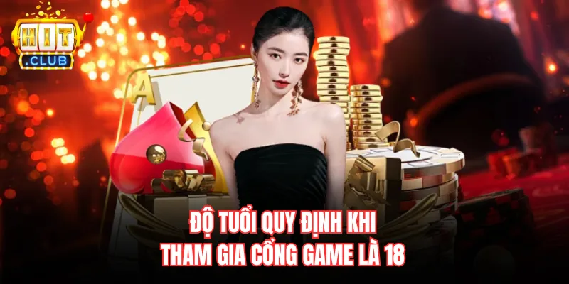 Độ tuổi quy định khi tham gia cổng game là 18