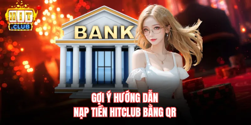 Gợi ý hướng dẫn nạp tiền Hitclub bằng QR