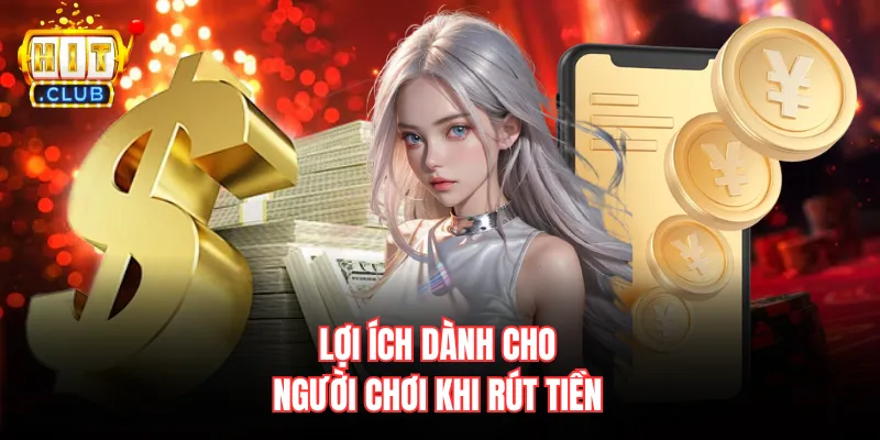 Lợi ích dành cho người chơi khi rút tiền