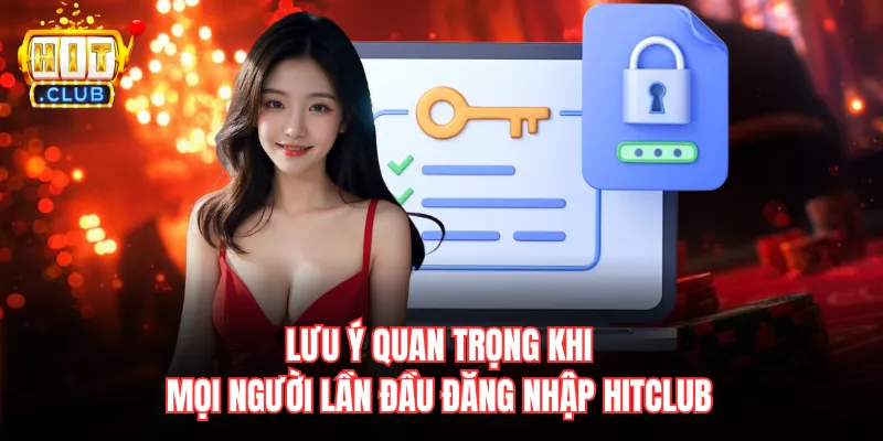 Lưu ý quan trọng khi mọi người lần đầu đăng nhập Hitclub