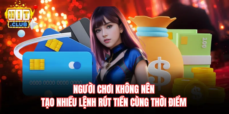 Người chơi không nên tạo nhiều lệnh rút tiền cùng thời điểm